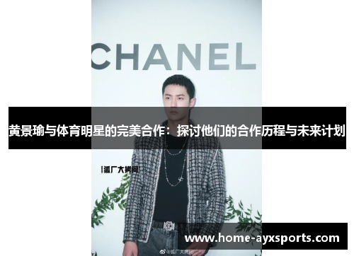 黄景瑜与体育明星的完美合作：探讨他们的合作历程与未来计划