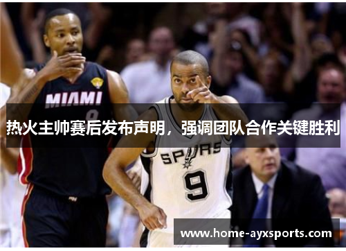 热火主帅赛后发布声明，强调团队合作关键胜利
