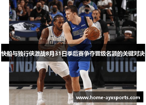 快船与独行侠激战8月31日季后赛争夺晋级名额的关键对决