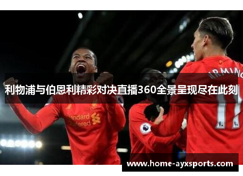 利物浦与伯恩利精彩对决直播360全景呈现尽在此刻